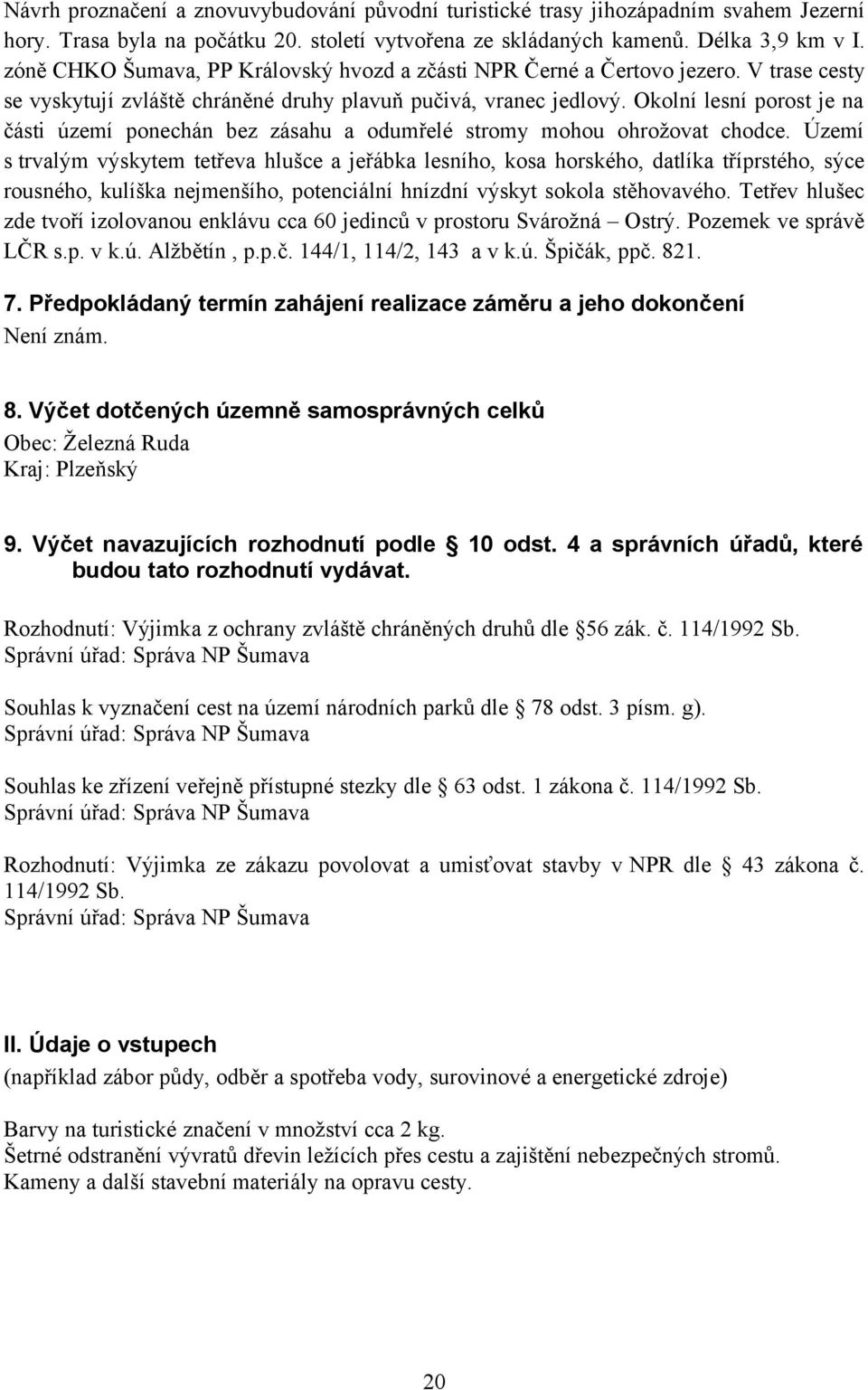Okolní lesní porost je na části území ponechán bez zásahu a odumřelé stromy mohou ohrožovat chodce.