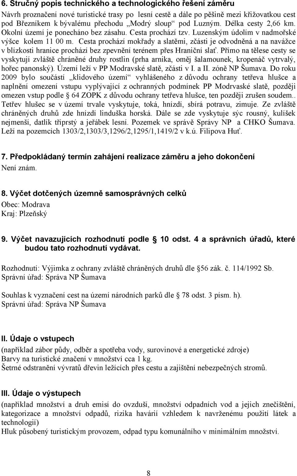 Cesta prochází mokřady a slatěmi, zčásti je odvodněná a na navážce v blízkosti hranice prochází bez zpevnění terénem přes Hraniční slať.