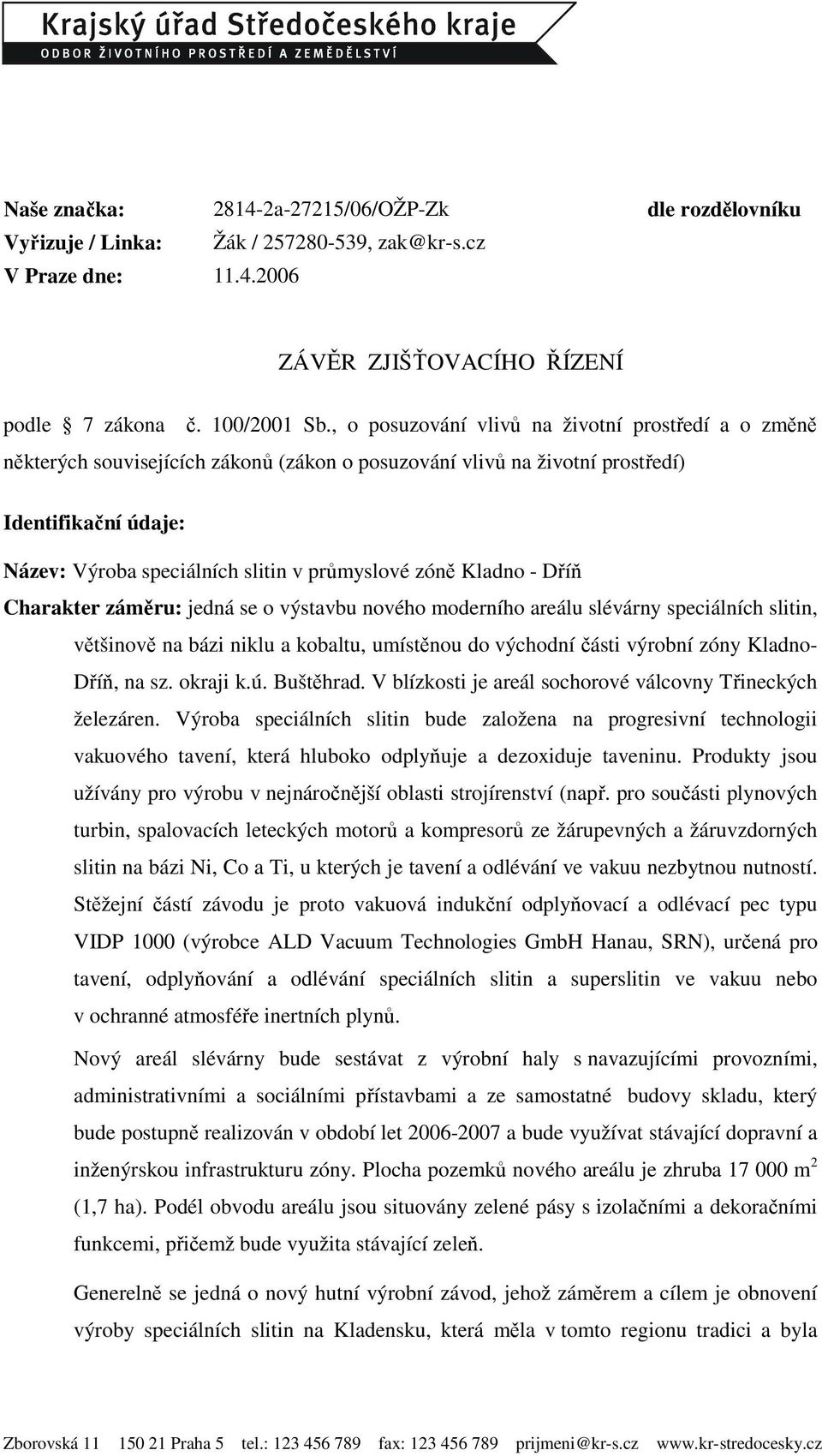 zóně Kladno - Dříň Charakter záměru: jedná se o výstavbu nového moderního areálu slévárny speciálních slitin, většinově na bázi niklu a kobaltu, umístěnou do východní části výrobní zóny Kladno- Dříň,