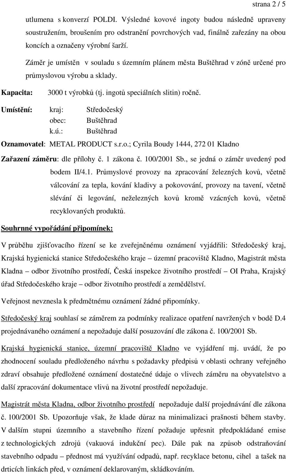 Záměr je umístěn v souladu s územním plánem města Buštěhrad v zóně určené pro průmyslovou výrobu a sklady. Kapacita: 3000 t výrobků (tj. ingotů speciálních slitin) ročně.