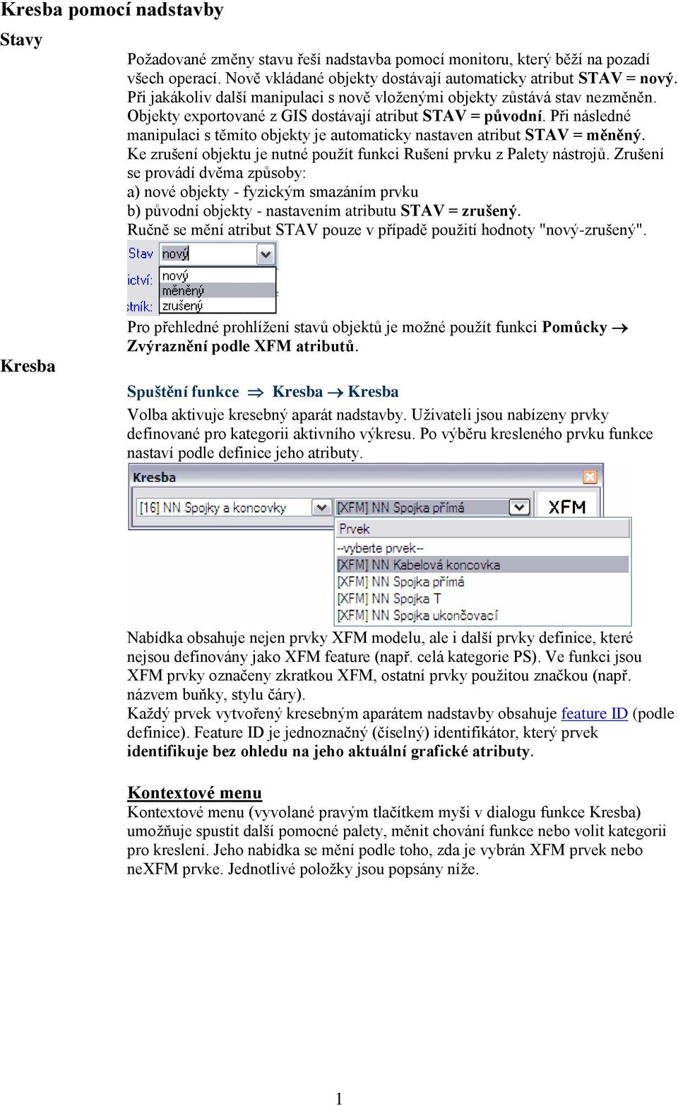 Při následné manipulaci s těmito objekty je automaticky nastaven atribut STAV = měněný. Ke zrušení objektu je nutné použít funkci Rušení prvku z Palety nástrojů.