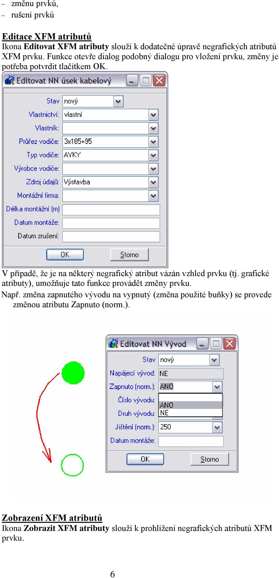 V případě, že je na některý negrafický atribut vázán vzhled prvku (tj. grafické atributy), umožňuje tato funkce provádět změny prvku. Např.