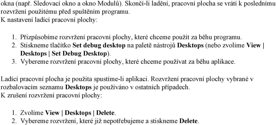 Stiskneme tlačítko Set debug desktop na paletě nástrojů Desktops (nebo zvolíme View Desktops Set Debug Desktop). 3.