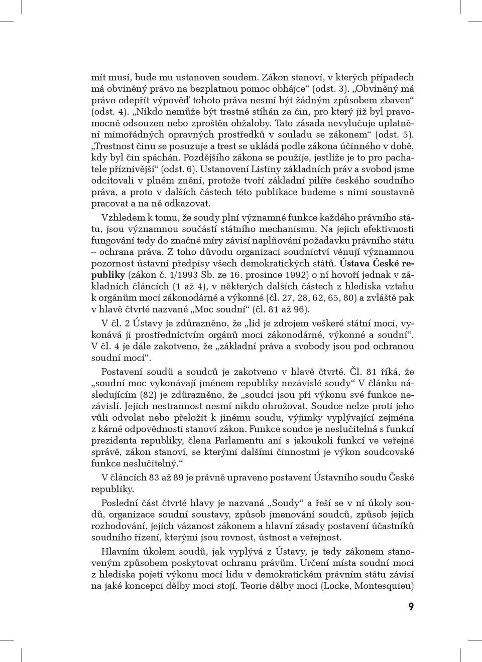 Tato zásada nevylučuje uplatnění mimořádných opravných prostředků v souladu se zákonem (odst. 5). Trestnost činu se posuzuje a trest se ukládá podle zákona účinného v době, kdy byl čin spáchán.