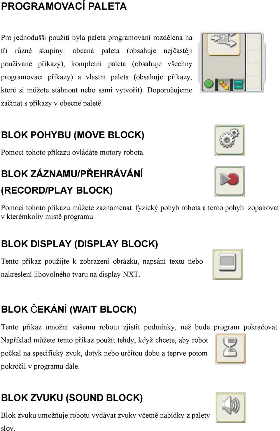 BLOK POHYBU (MOVE BLOCK) Pomocí tohoto příkazu ovládáte motory robota.