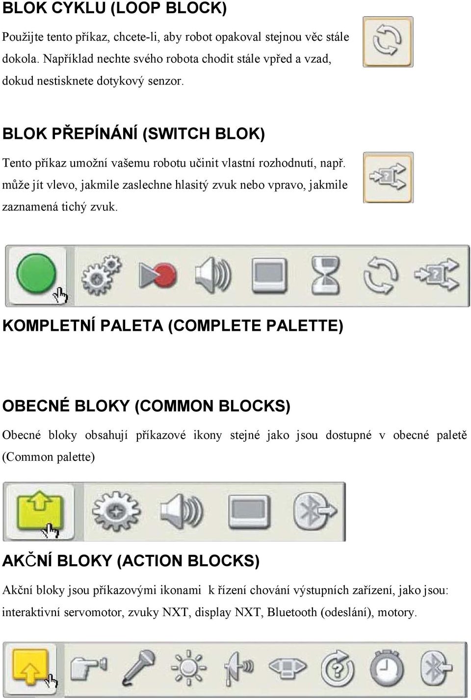 BLOK PŘEPÍNÁNÍ (SWITCH BLOK) Tento příkaz umožní vašemu robotu učinit vlastní rozhodnutí, např.