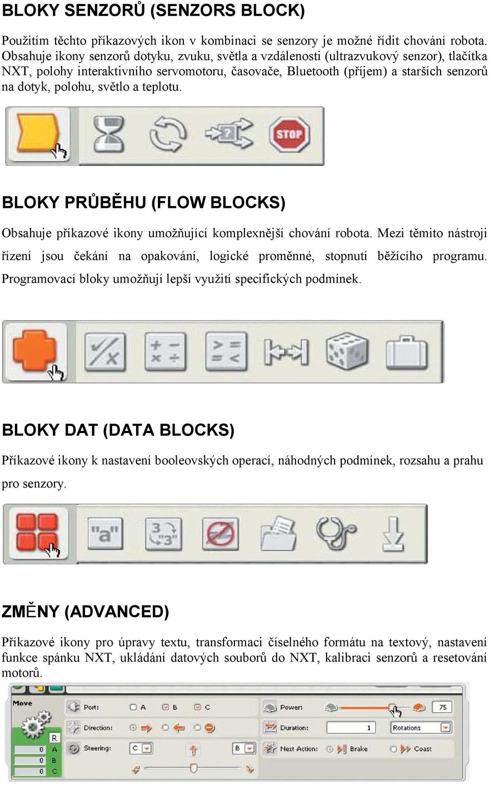 světlo a teplotu. BLOKY PRŮBĚHU (FLOW BLOCKS) Obsahuje příkazové ikony umožňující komplexnější chování robota.