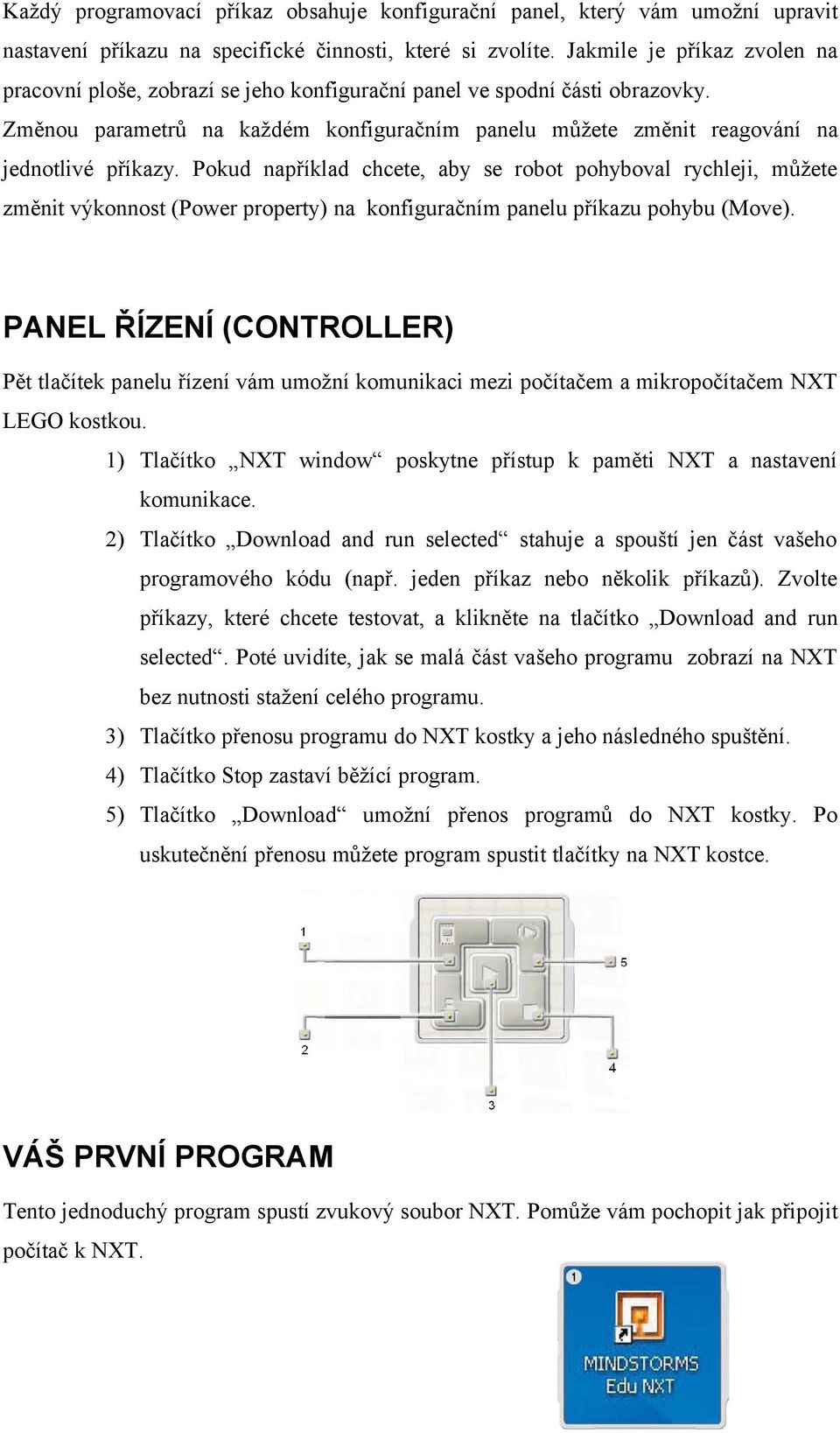 Pokud například chcete, aby se robot pohyboval rychleji, můžete změnit výkonnost (Power property) na konfiguračním panelu příkazu pohybu (Move).