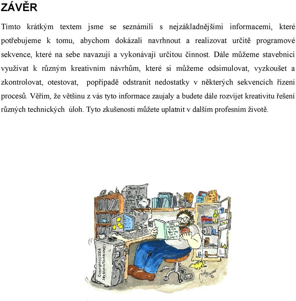 Dále můžeme stavebnici využívat k různým kreativním návrhům, které si můžeme odsimulovat, vyzkoušet a zkontrolovat, otestovat, popřípadě odstranit