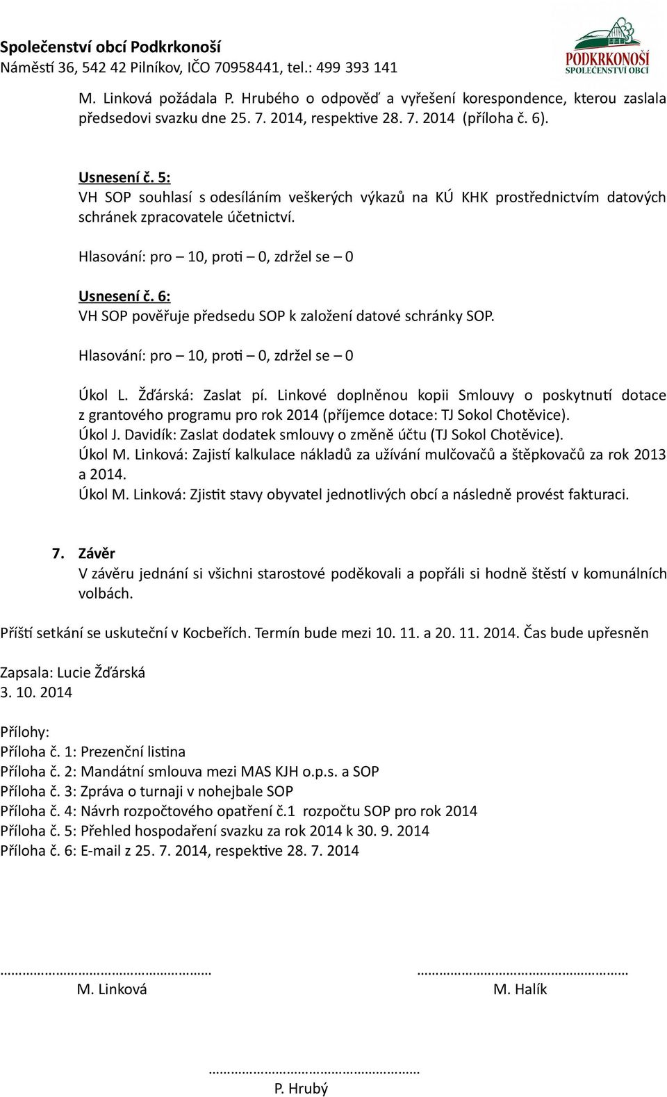 Úkol L. Žďárská: Zaslat pí. Linkové doplněnou kopii Smlouvy o poskytnutí dotace z grantového programu pro rok 2014 (příjemce dotace: TJ Sokol Chotěvice). Úkol J.