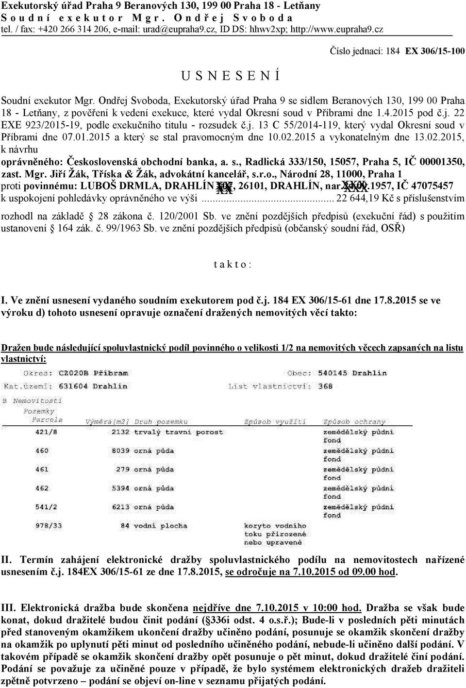 Ond ej, Exekutorský ú ad Praha 9 se sídlem Beranových 130, 199 00 Praha 18 - Let any, z pov ení k vedení exekuce, které vydal Okresní soud v P íbrami dne 1.4.2015 pod.j. 22 EXE 923/2015-19, podle exeku ního titulu - rozsudek.