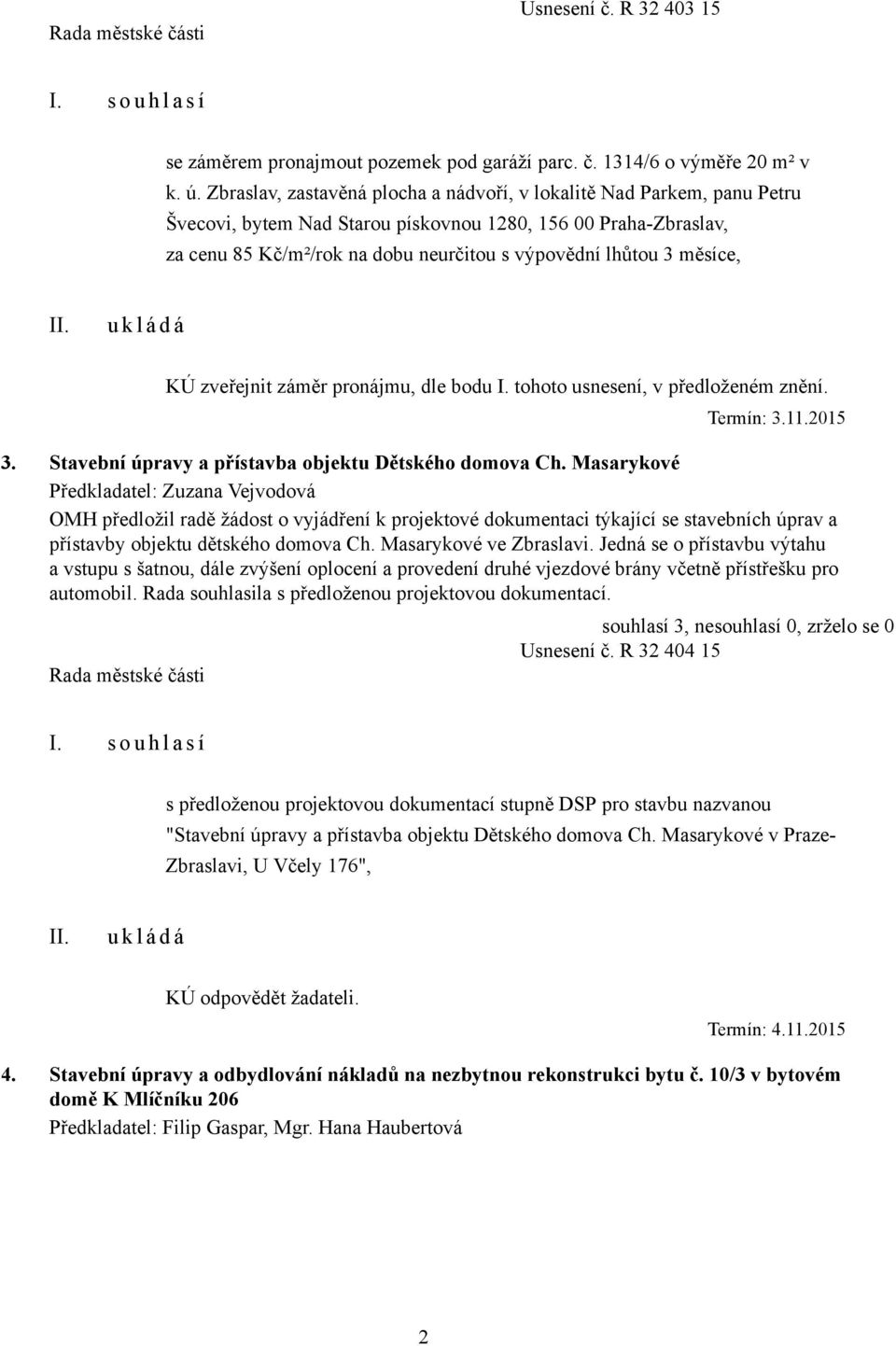 měsíce, KÚ zveřejnit záměr pronájmu, dle bodu I. tohoto usnesení, v předloženém znění. Termín: 3.11.2015 3. Stavební úpravy a přístavba objektu Dětského domova Ch.