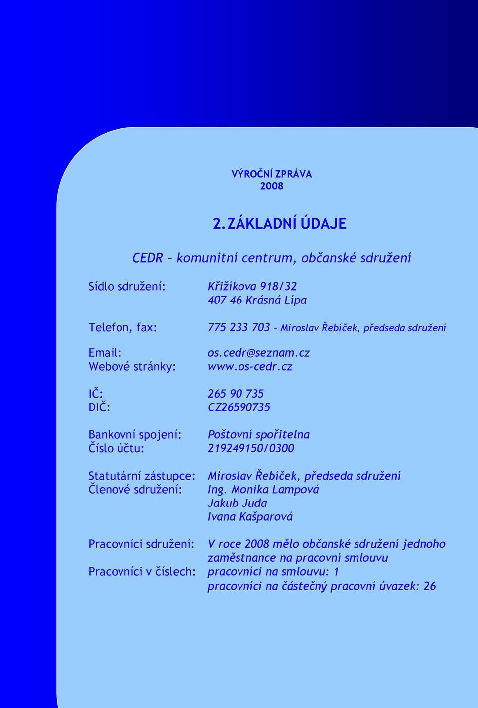 cz IČ: 265 90 735 DIČ: CZ26590735 Bankovní spojení: Poštovní spořitelna Číslo účtu: 219249150/0300 Statutární zástupce: Miroslav Řebíček, předseda sdružení