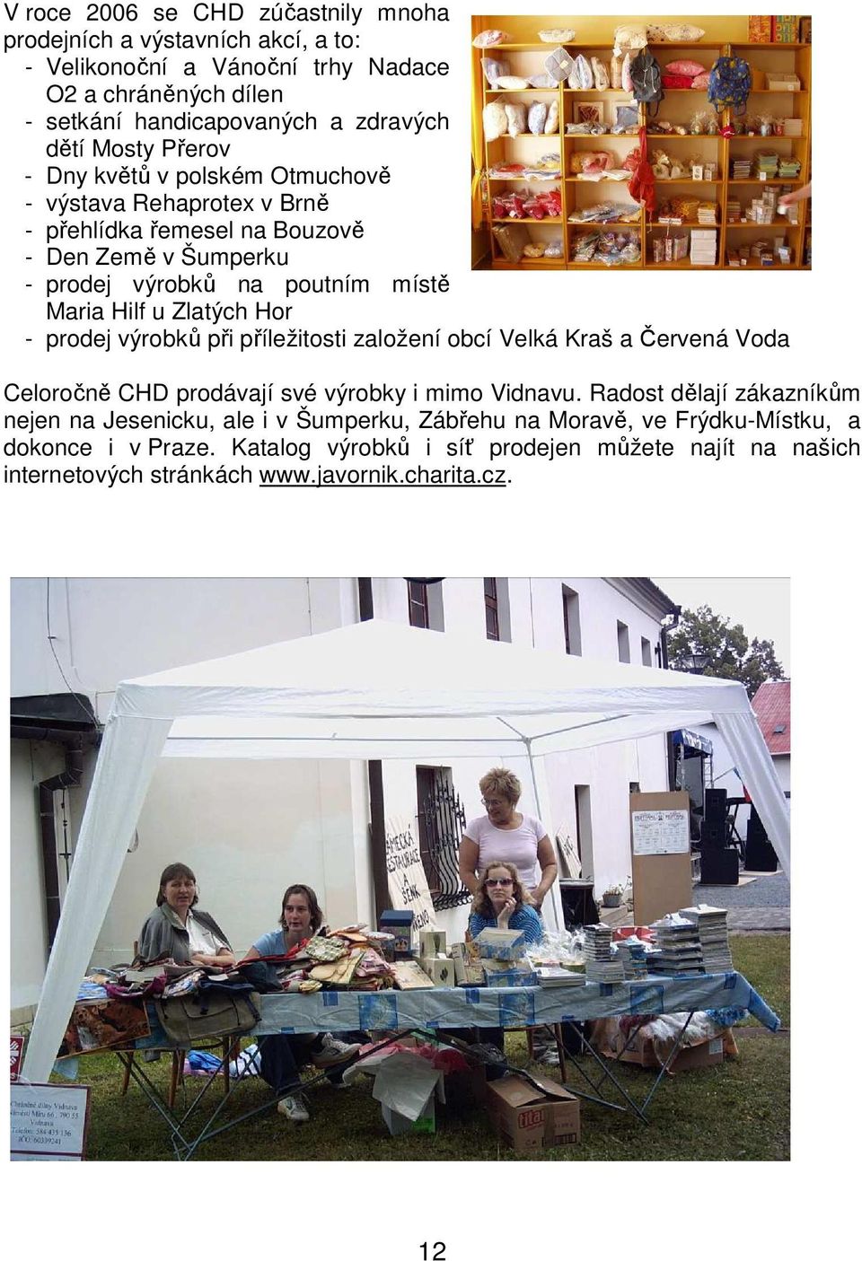 Hor - prodej výrobků při příležitosti založení obcí Velká Kraš a Červená Voda Celoročně CHD prodávají své výrobky i mimo Vidnavu.