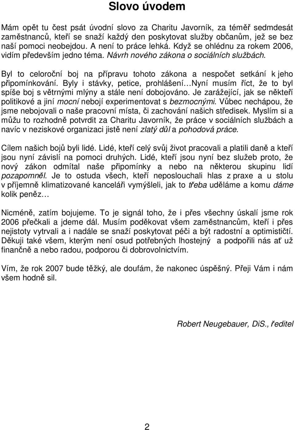 Byl to celoroční boj na přípravu tohoto zákona a nespočet setkání k jeho připomínkování.