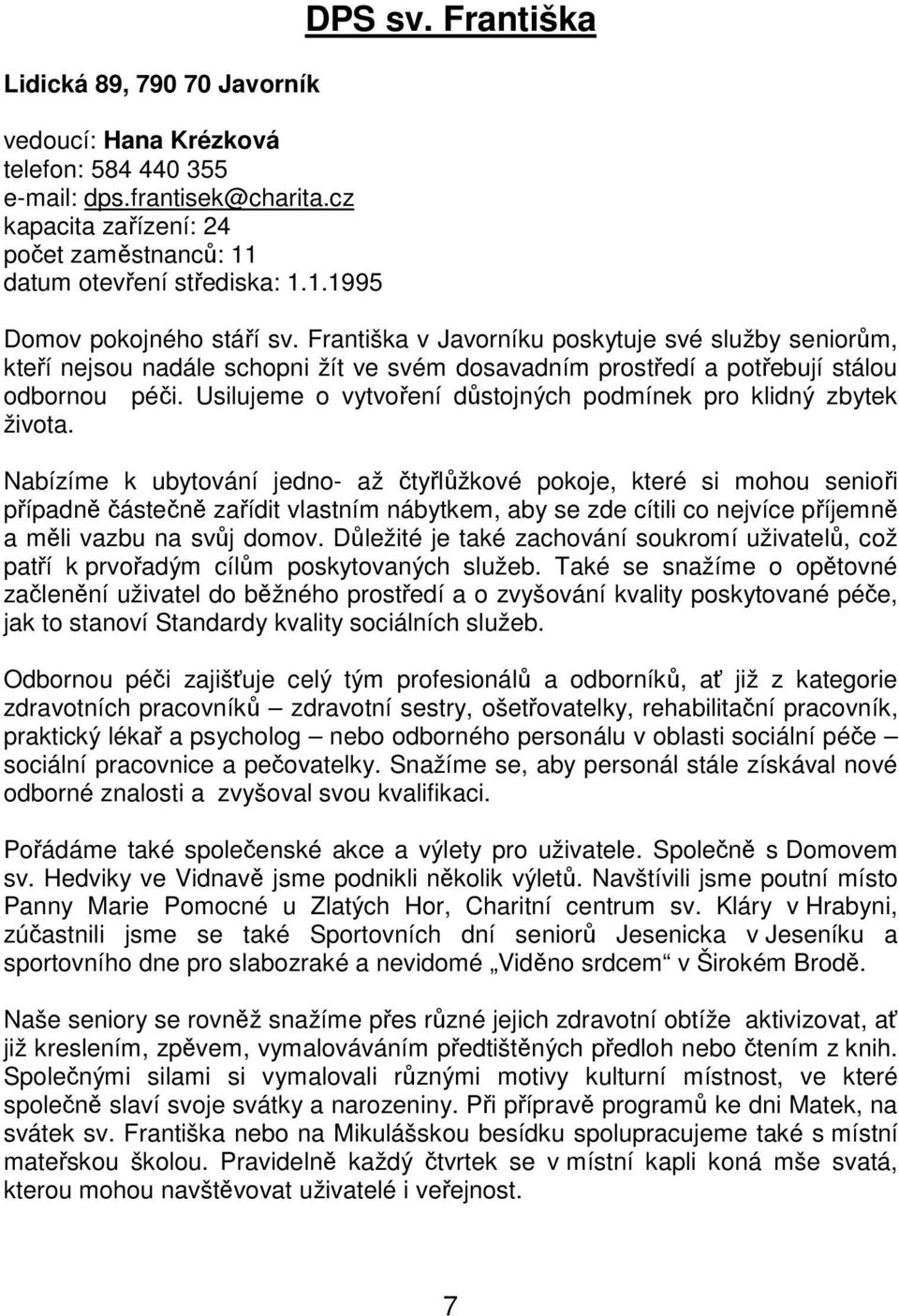 Usilujeme o vytvoření důstojných podmínek pro klidný zbytek života.