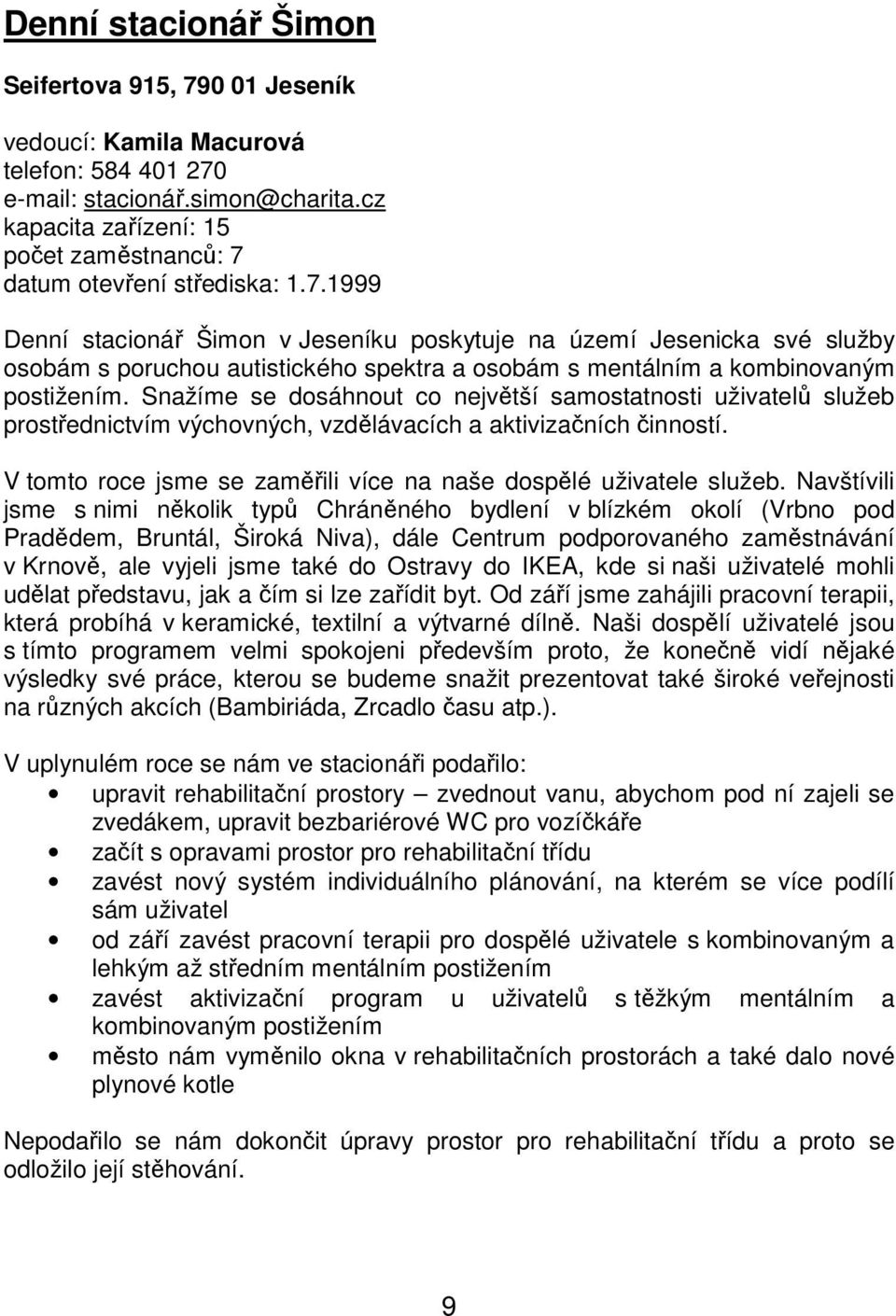 datum otevření střediska: 1.7.1999 Denní stacionář Šimon v Jeseníku poskytuje na území Jesenicka své služby osobám s poruchou autistického spektra a osobám s mentálním a kombinovaným postižením.