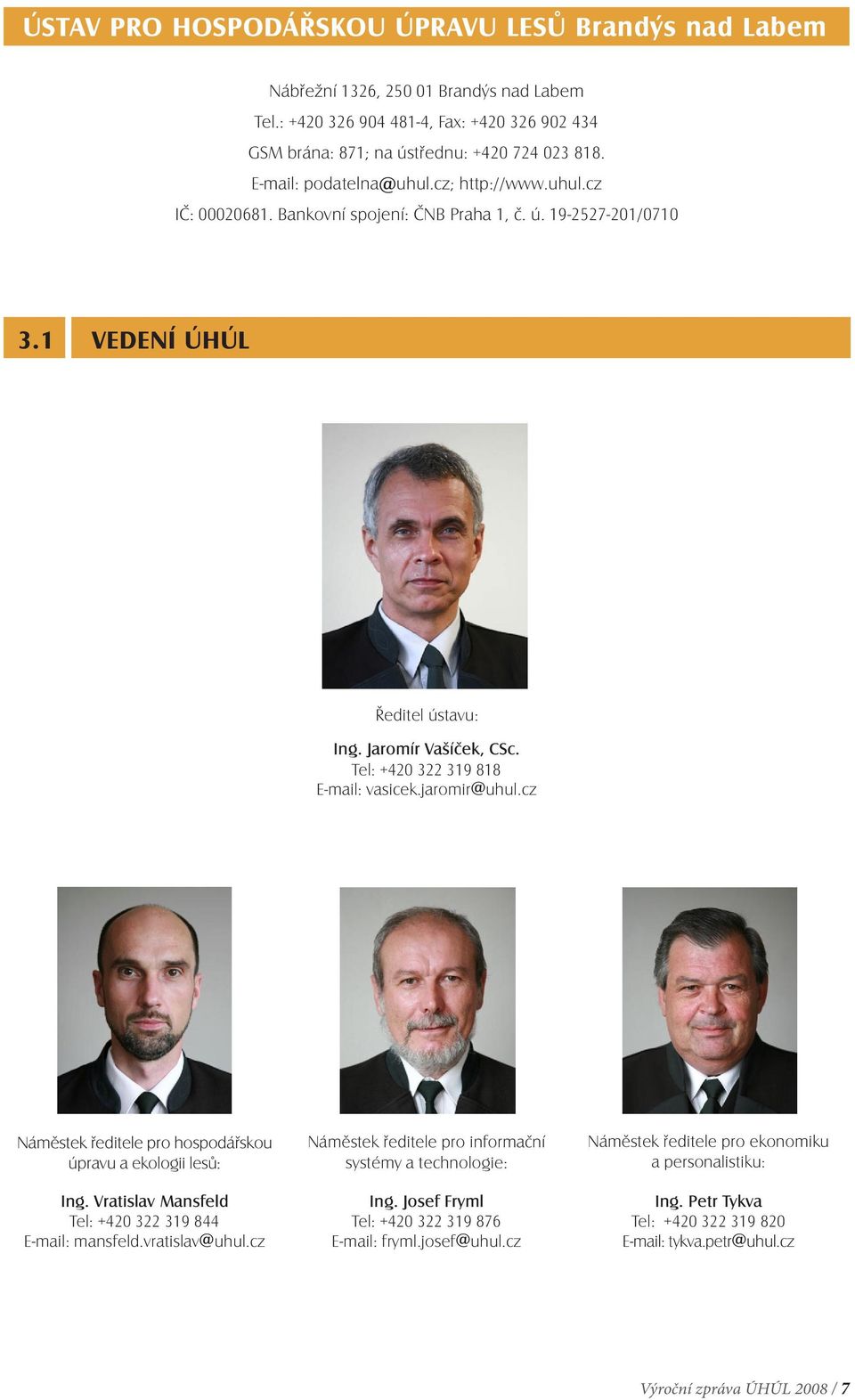 Tel: +420 322 319 818 E-mail: vasicek.jaromir@uhul.cz Náměstek ředitele pro hospodářskou úpravu a ekologii lesů: Ing. Vratislav Mansfeld Tel: +420 322 319 844 E-mail: mansfeld.vratislav@uhul.