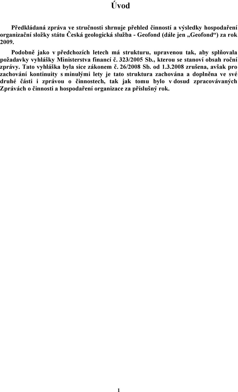 , kterou se stanoví obsah roční zprávy. Tato vyhláška byla sice zákonem č. 26/2008 Sb. od 1.3.