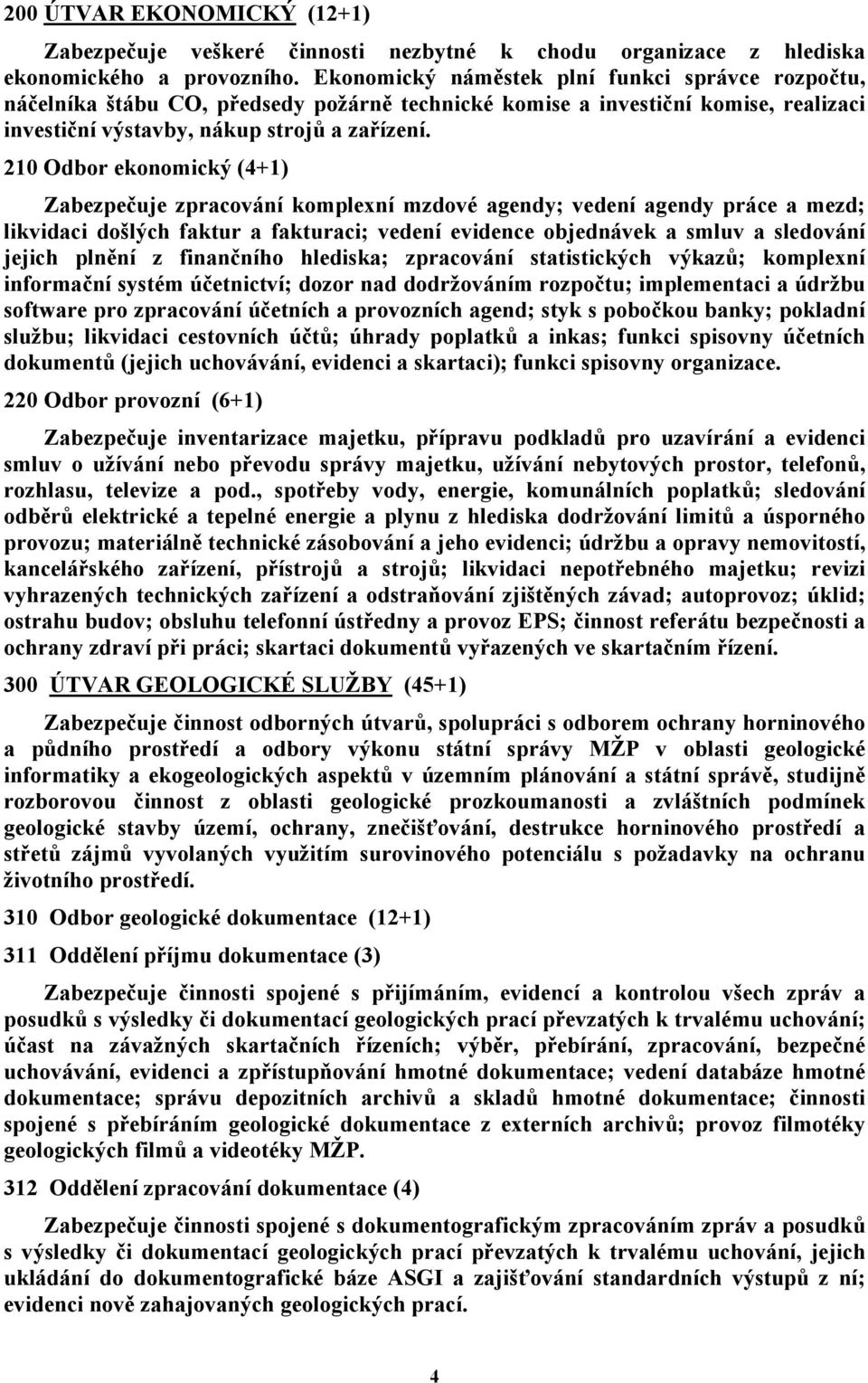 210 Odbor ekonomický (4+1) Zabezpečuje zpracování komplexní mzdové agendy; vedení agendy práce a mezd; likvidaci došlých faktur a fakturaci; vedení evidence objednávek a smluv a sledování jejich