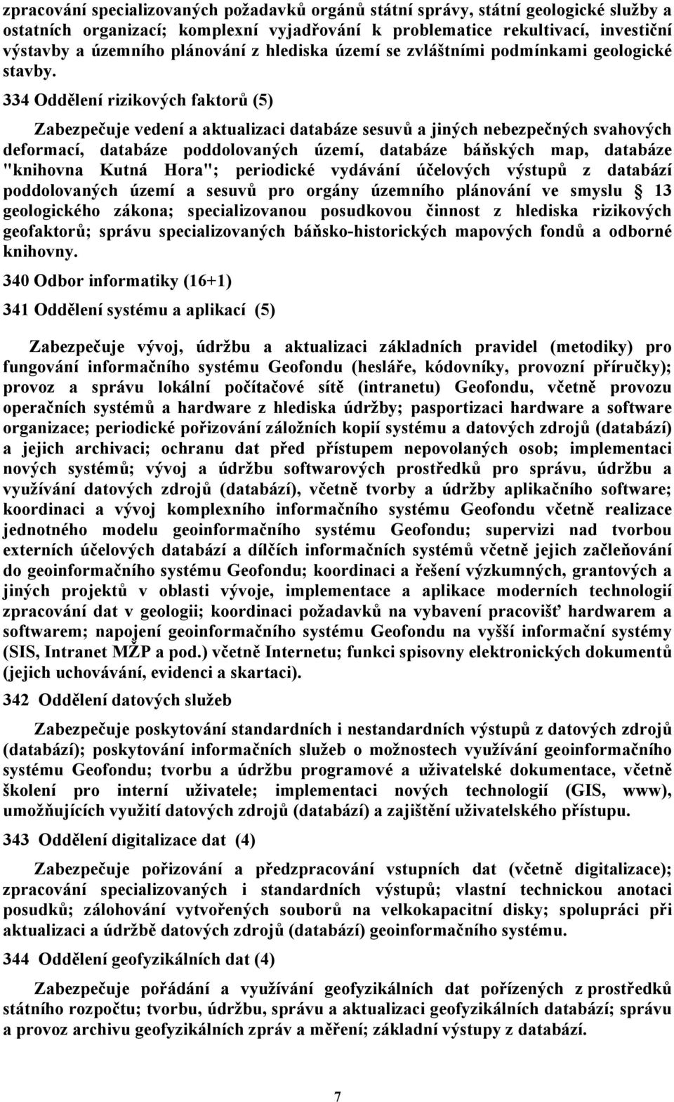 334 Oddělení rizikových faktorů (5) Zabezpečuje vedení a aktualizaci databáze sesuvů a jiných nebezpečných svahových deformací, databáze poddolovaných území, databáze báňských map, databáze "knihovna