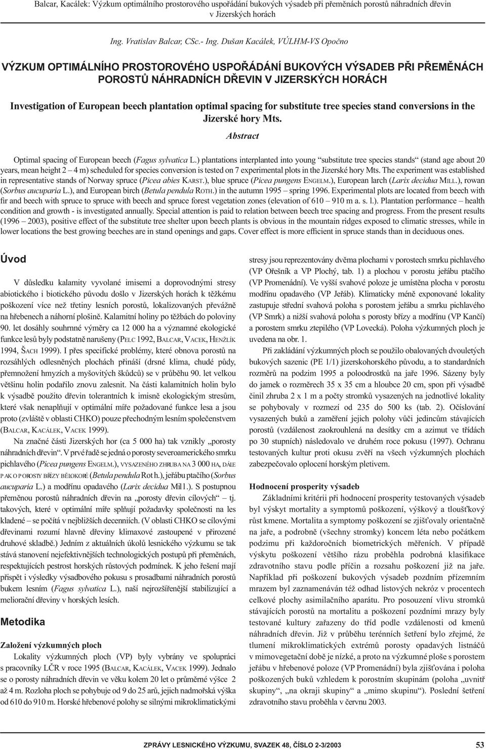 optimal spacing for substitute tree species stand conversions in the Jizerské hory Mts. Abstract Optimal spacing of European beech (Fagus sylvatica L.