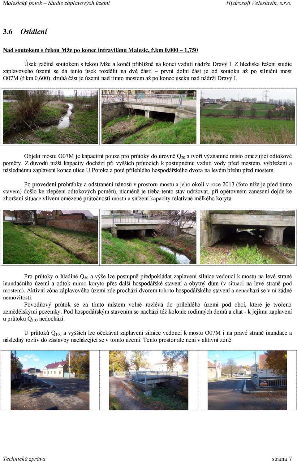 km 0,600), druhá část je území nad tímto mostem až po konec úseku nad nádrží Dravý I. Objekt mostu O07M je kapacitní pouze pro průtoky do úrovně Q 20 a tvoří významné místo omezující odtokové poměry.