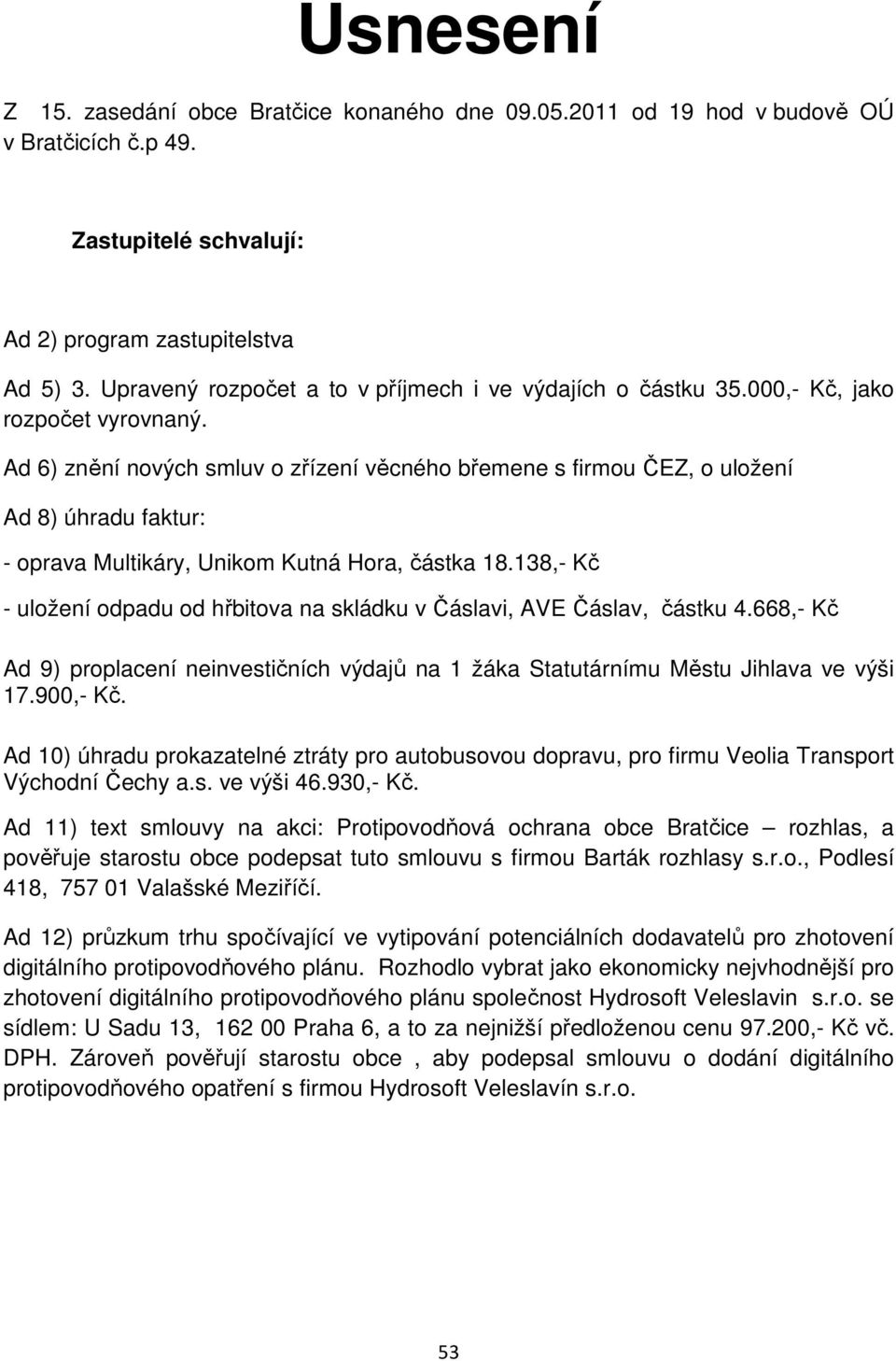 Ad 6) znění nových smluv o zřízení věcného břemene s firmou ČEZ, o uložení Ad 8) úhradu faktur: - oprava Multikáry, Unikom Kutná Hora, částka 18.