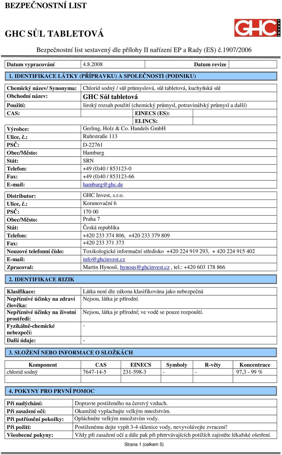použití (chemický průmysl, potravinářský průmysl a další) CAS: EINECS (ES): ELINCS: Výrobce: Gerling, Holz & Co. Handels GmbH Ulice, č.