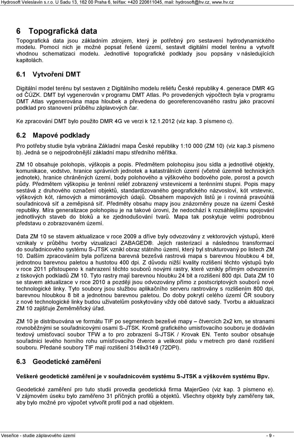 1 Vytvoření DMT Digitální model terénu byl sestaven z Digitálního modelu reliéfu České republiky 4. generace DMR 4G od ČÚZK. DMT byl vygenerován v programu DMT Atlas.