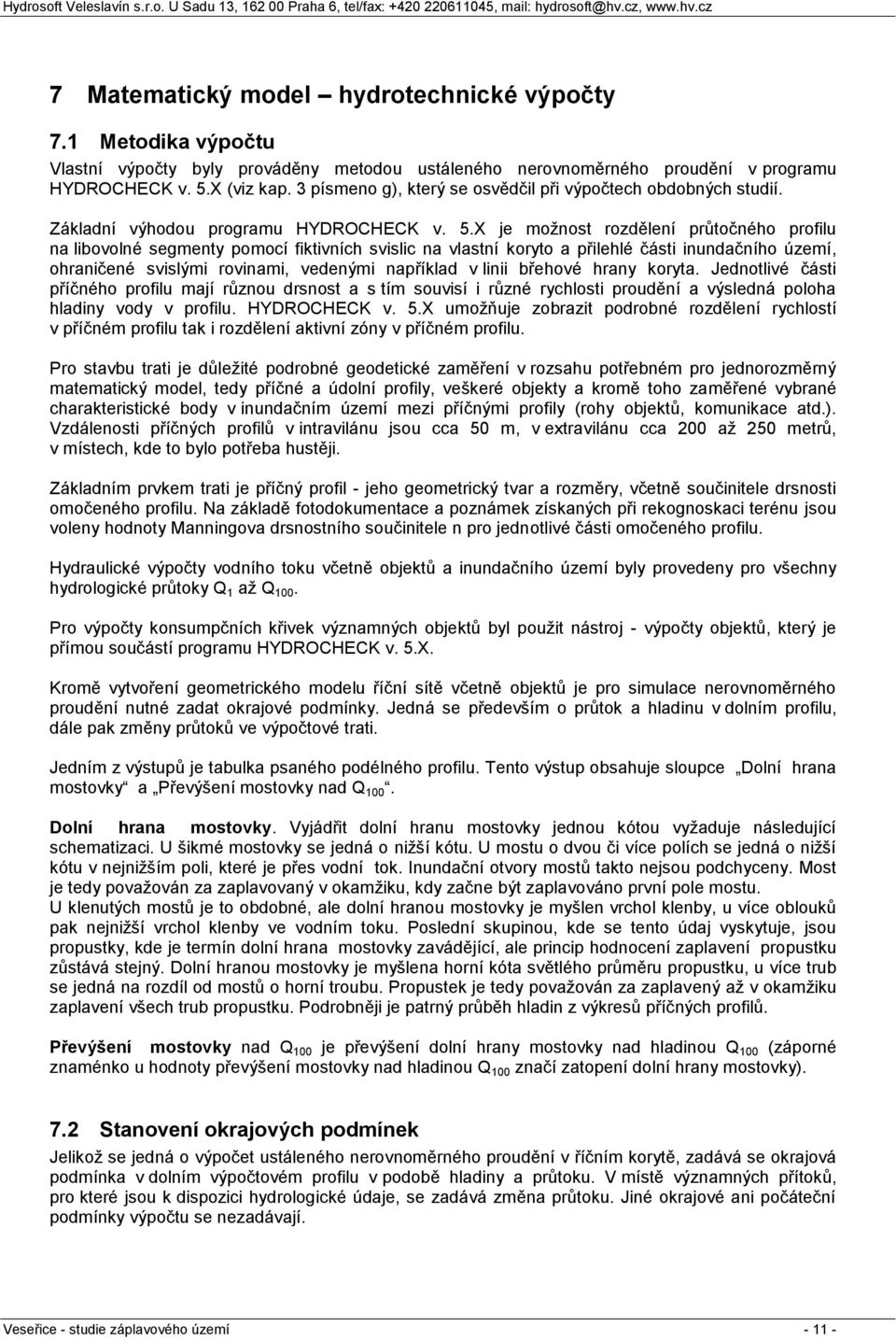 X je možnost rozdělení průtočného profilu na libovolné segmenty pomocí fiktivních svislic na vlastní koryto a přilehlé části inundačního území, ohraničené svislými rovinami, vedenými například v