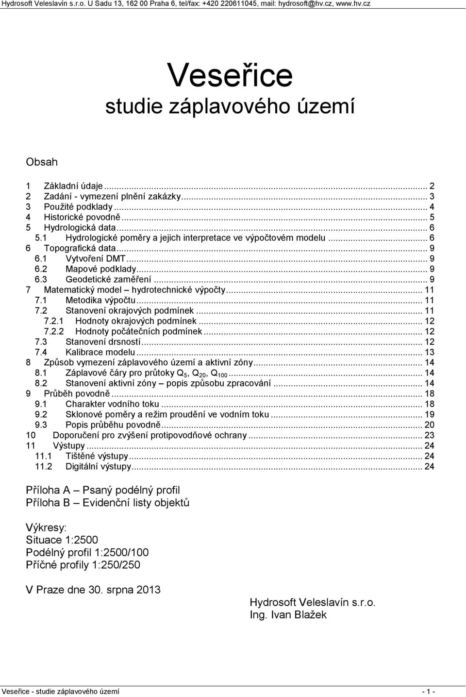.. 9 7 Matematický model hydrotechnické výpočty... 11 7.1 Metodika výpočtu... 11 7.2 Stanovení okrajových podmínek... 11 7.2.1 Hodnoty okrajových podmínek... 12 7.2.2 Hodnoty počátečních podmínek.