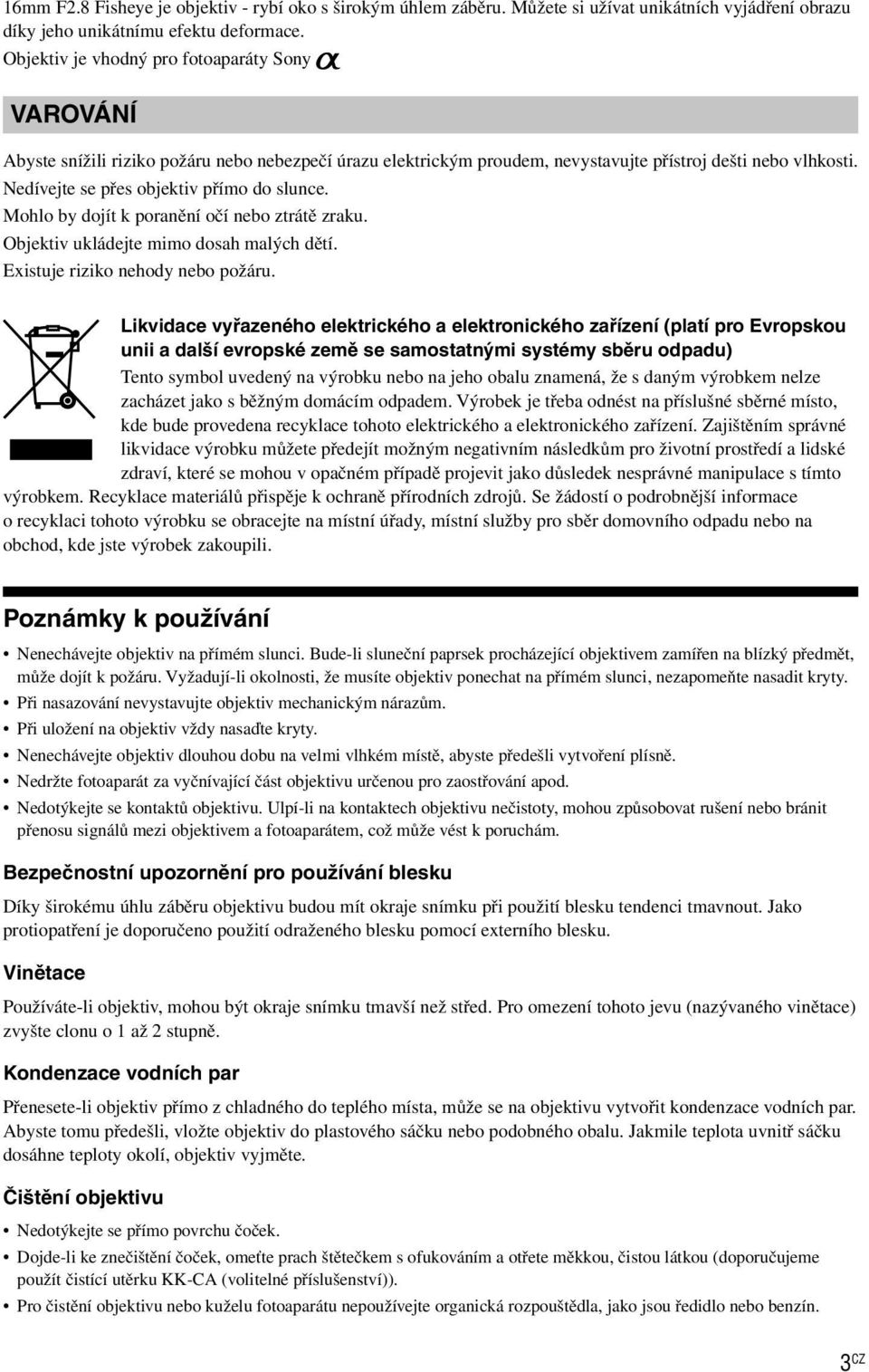 Nedívejte se přes objektiv přímo do slunce. Mohlo by dojít k poranění očí nebo ztrátě zraku. Objektiv ukládejte mimo dosah malých dětí. Existuje riziko nehody nebo požáru.