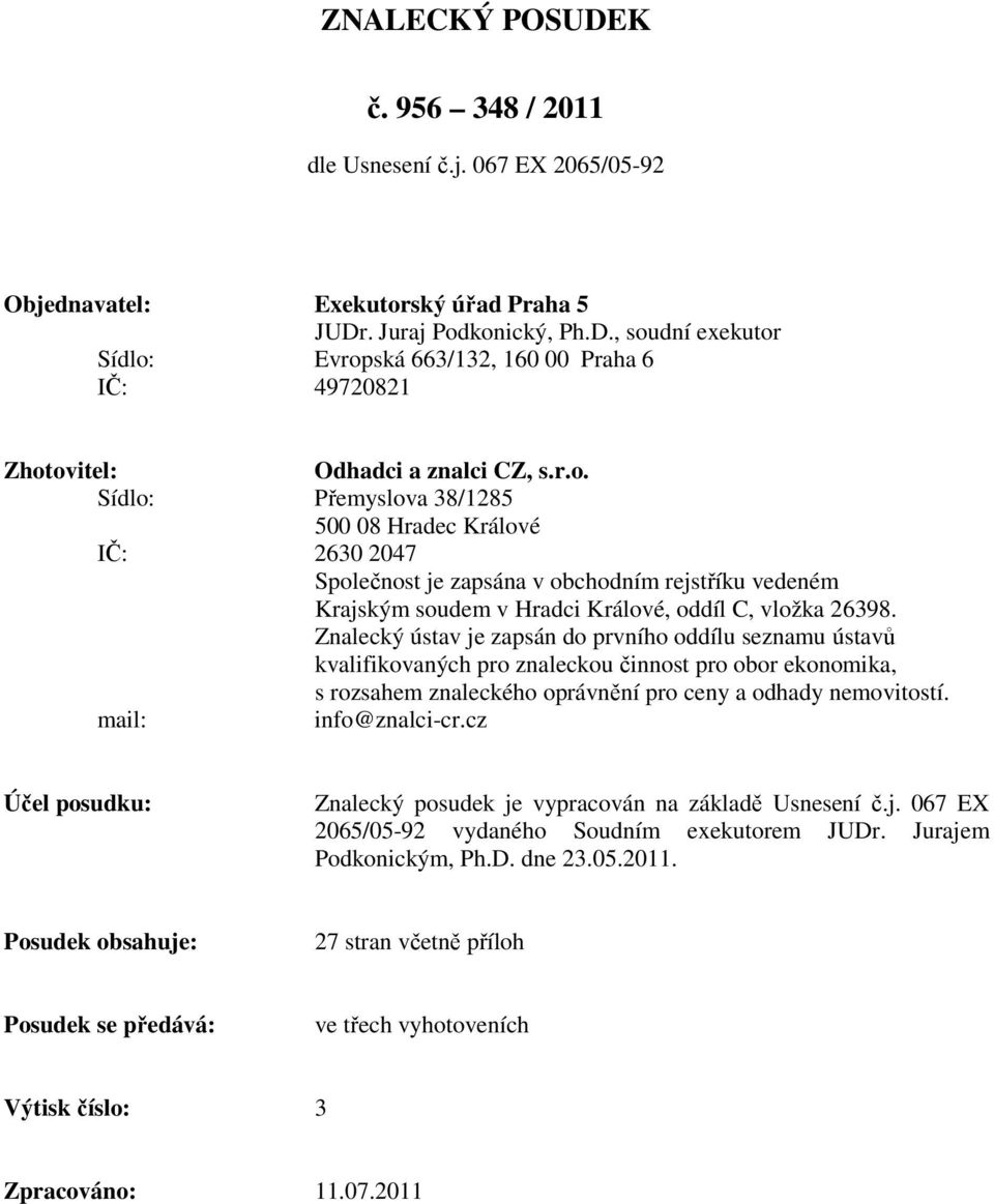 Znalecký ústav je zapsán do prvního oddílu seznamu ústavů kvalifikovaných pro znaleckou činnost pro obor ekonomika, s rozsahem znaleckého oprávnění pro ceny a odhady nemovitostí. mail: info@znalci-cr.