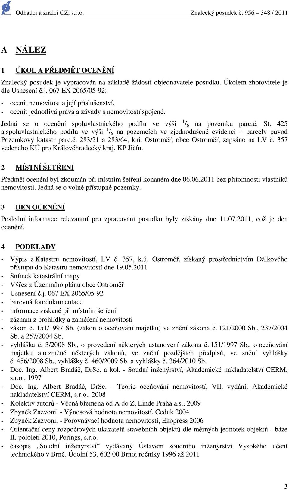 425 a spoluvlastnického podílu ve výši 1 / 6 na pozemcích ve zjednodušené evidenci parcely původ Pozemkový katastr parc.č. 283/21 a 283/64, k.ú. Ostroměř, obec Ostroměř, zapsáno na LV č.