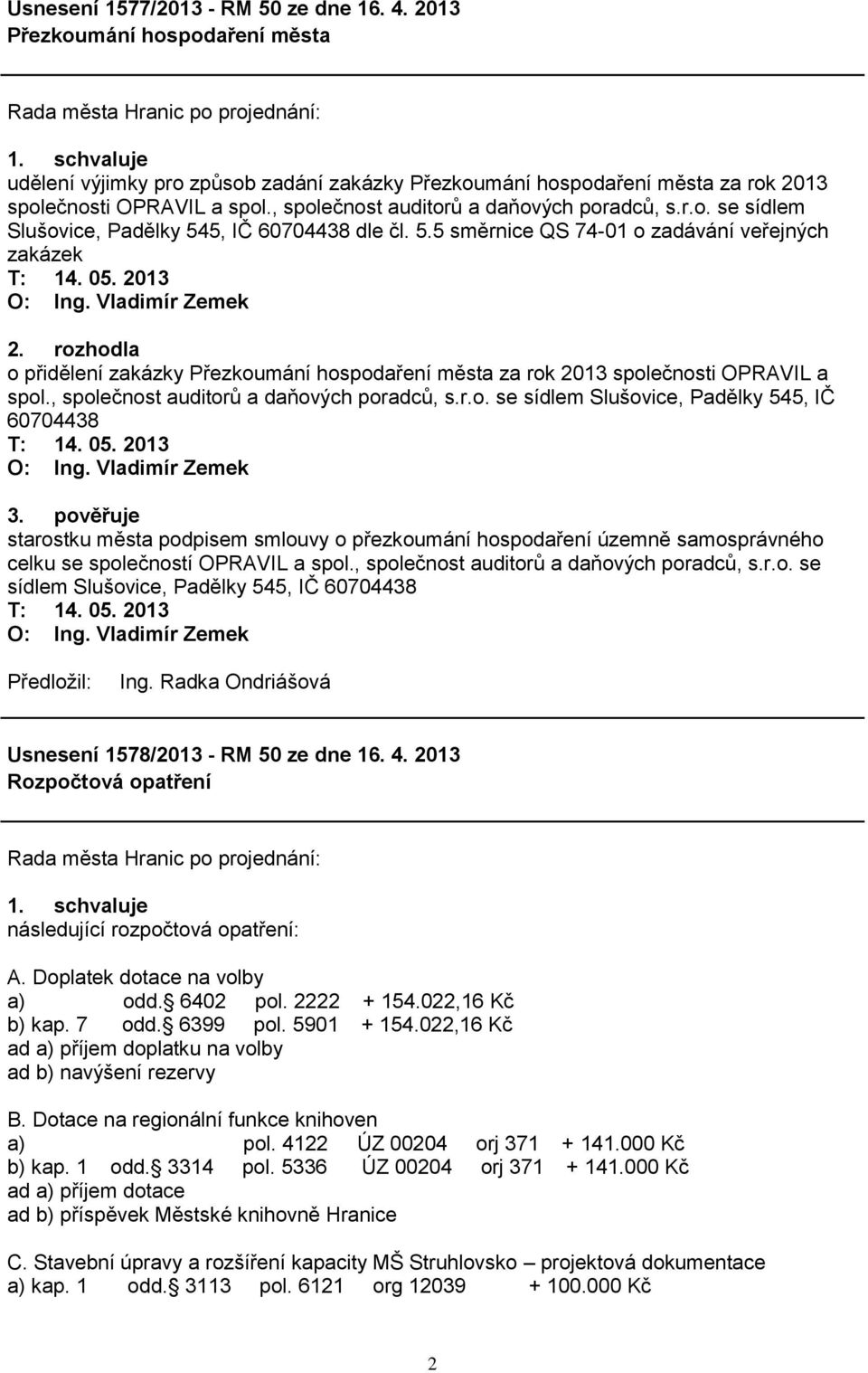 rozhodla o přidělení zakázky Přezkoumání hospodaření města za rok 2013 společnosti OPRAVIL a spol., společnost auditorů a daňových poradců, s.r.o. se sídlem Slušovice, Padělky 545, IČ 60704438 O: Ing.