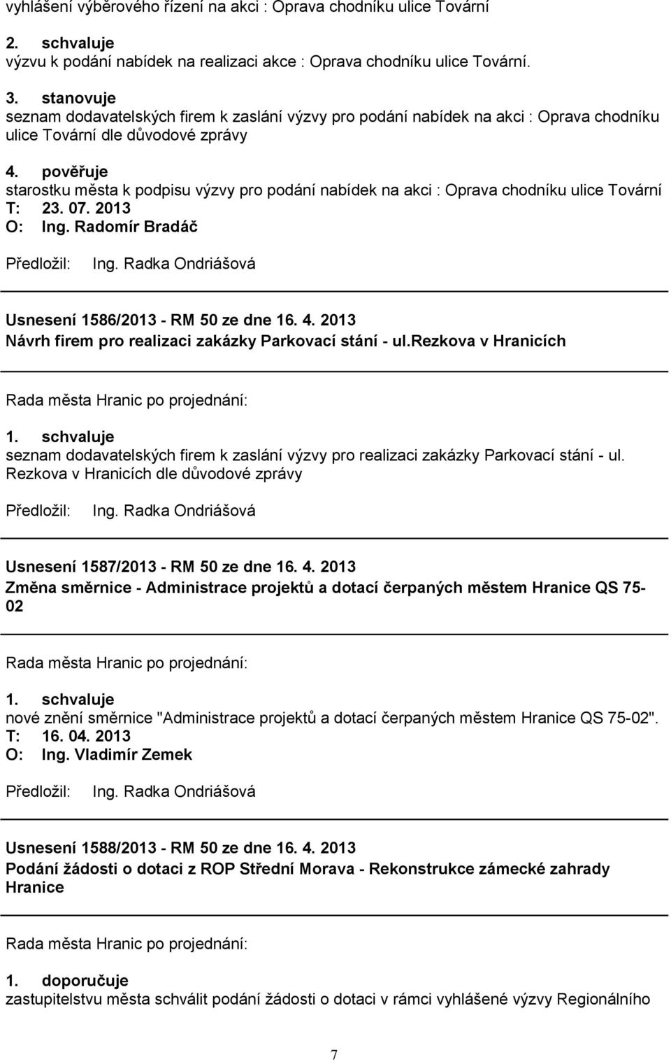 pověřuje starostku města k podpisu výzvy pro podání nabídek na akci : Oprava chodníku ulice Tovární T: 23. 07. 2013 Usnesení 1586/2013 - RM 50 ze dne 16. 4.