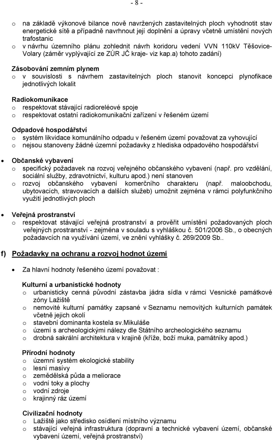 a) tht zadání) Zásbvání zemním plynem v suvislsti s návrhem zastavitelných plch stanvit kncepci plynfikace jedntlivých lkalit Radikmunikace respektvat stávající radirelévé spje respektvat statní