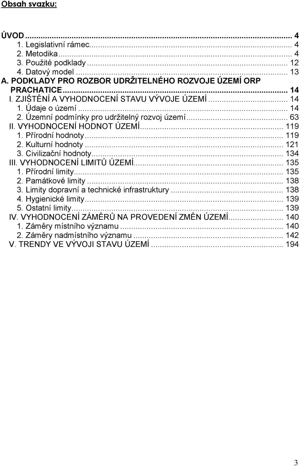 Kulturní hodnoty... 121 3. Civilizační hodnoty... 134 III. VYHODNOCENÍ LIMITŮ ÚZEMÍ... 135 1. Přírodní limity... 135 2. Památkové limity... 138 3. Limity dopravní a technické infrastruktury... 138 4.