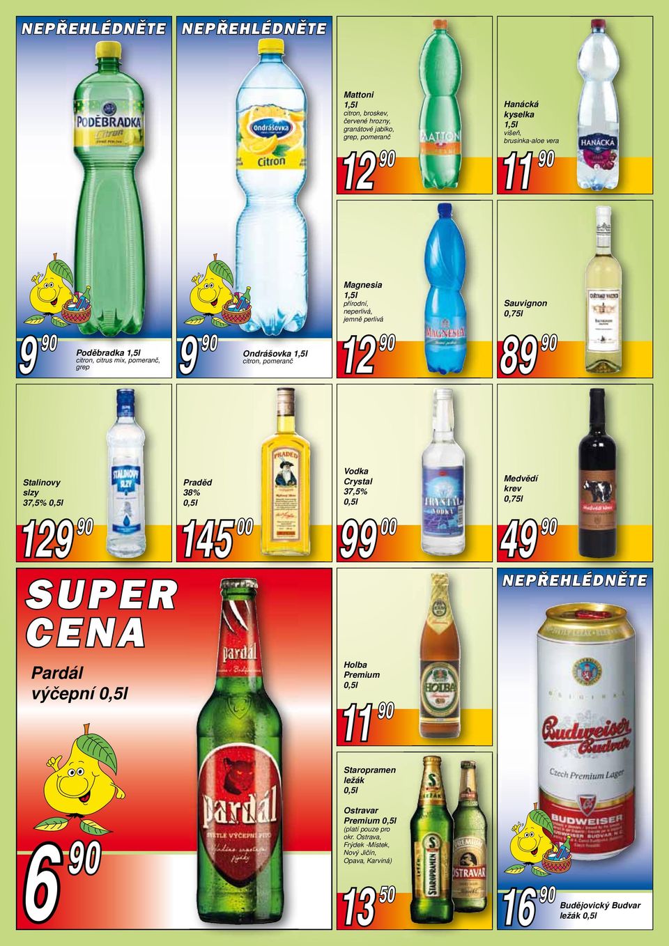 Stalinovy slzy 37,5% 0,5l 129 90 SUPER CENA Pardál výčepní 0,5l Praděd 38% 0,5l 145 00 Vodka Crystal 37,5% 0,5l 99 00 Holba Premium 0,5l 11 90 Medvědí krev