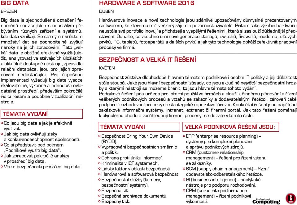 Tato velká data je obtížné efektivně využít (uložit, analyzovat) ve stávajících úložištích a aktuálně dostupné nástroje, zpravidla relační databáze, jsou pro jejich zpracování nedostačující.