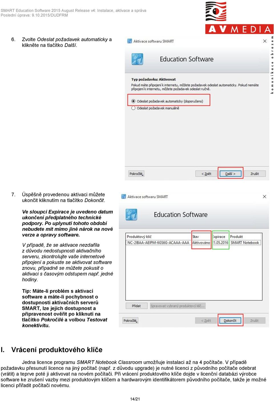 V případě, že se aktivace nezdařila z důvodu nedostupnosti aktivačního serveru, zkontrolujte vaše internetové připojení a pokuste se aktivovat software znovu, případně se můžete pokusit o aktivaci s