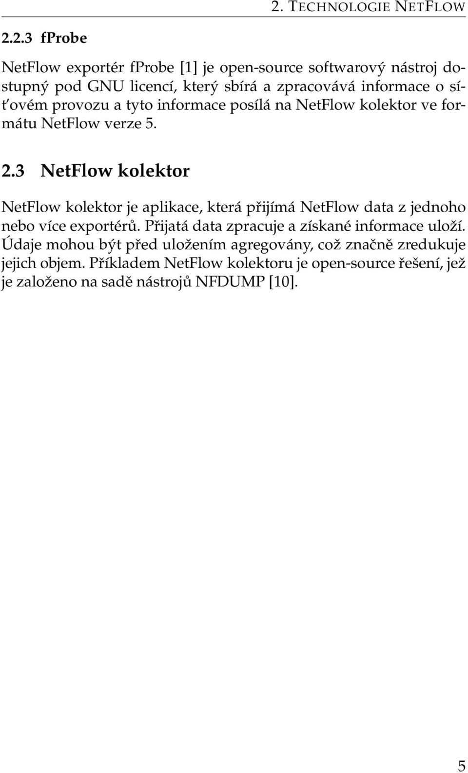 3 NetFlow kolektor NetFlow kolektor je aplikace, která přijímá NetFlow data z jednoho nebo více exportérů.