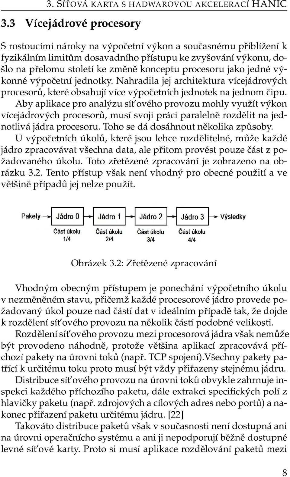 procesoru jako jedné výkonné výpočetní jednotky. Nahradila jej architektura vícejádrových procesorů, které obsahují více výpočetních jednotek na jednom čipu.