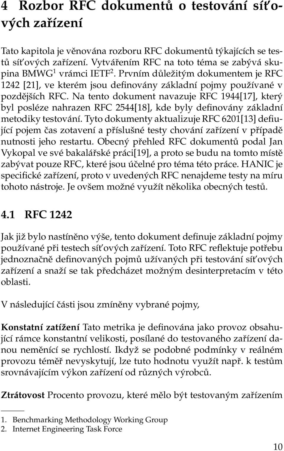 Na tento dokument navazuje RFC 1944[17], který byl posléze nahrazen RFC 2544[18], kde byly definovány základní metodiky testování.