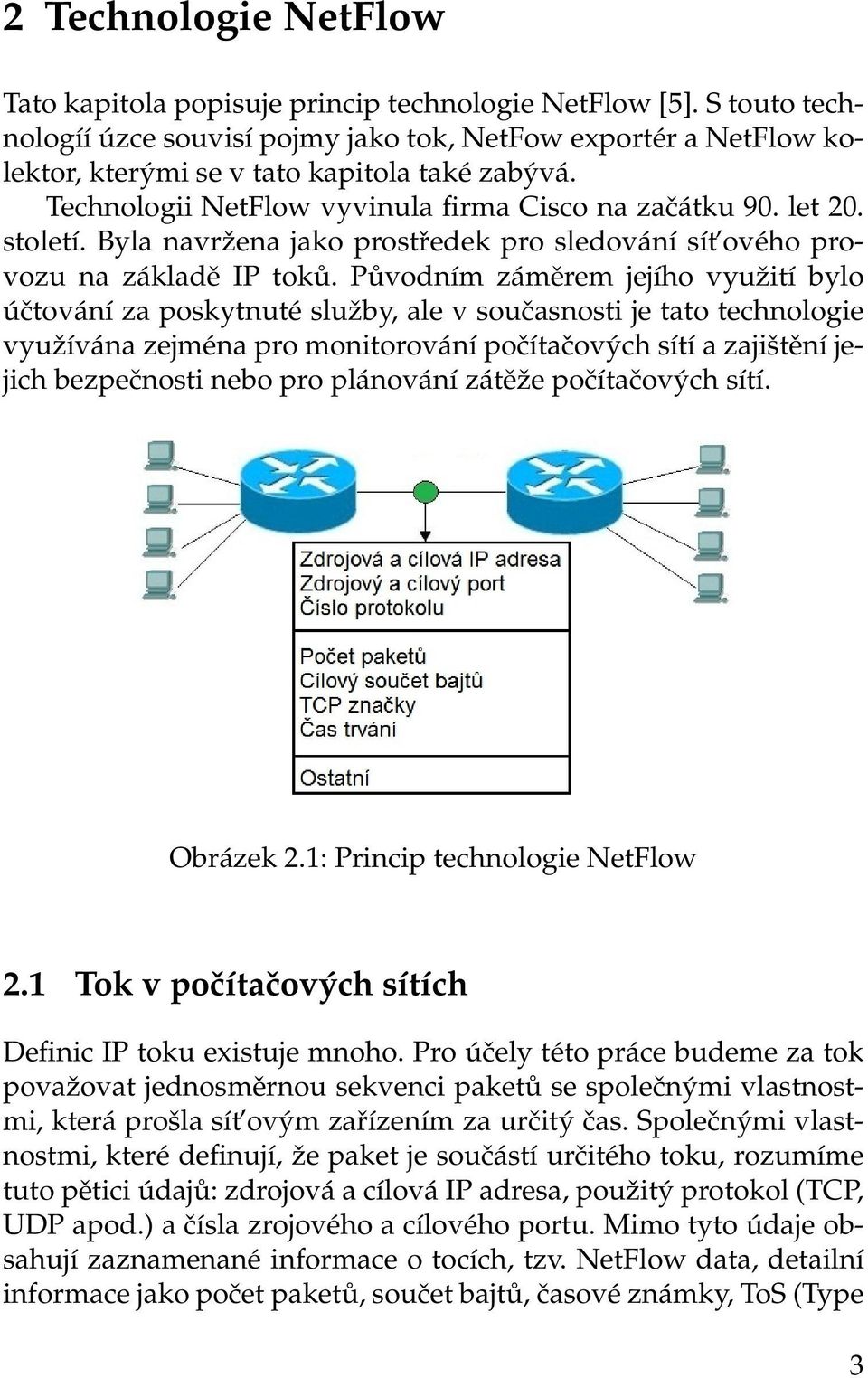 Byla navržena jako prostředek pro sledování sít ového provozu na základě IP toků.