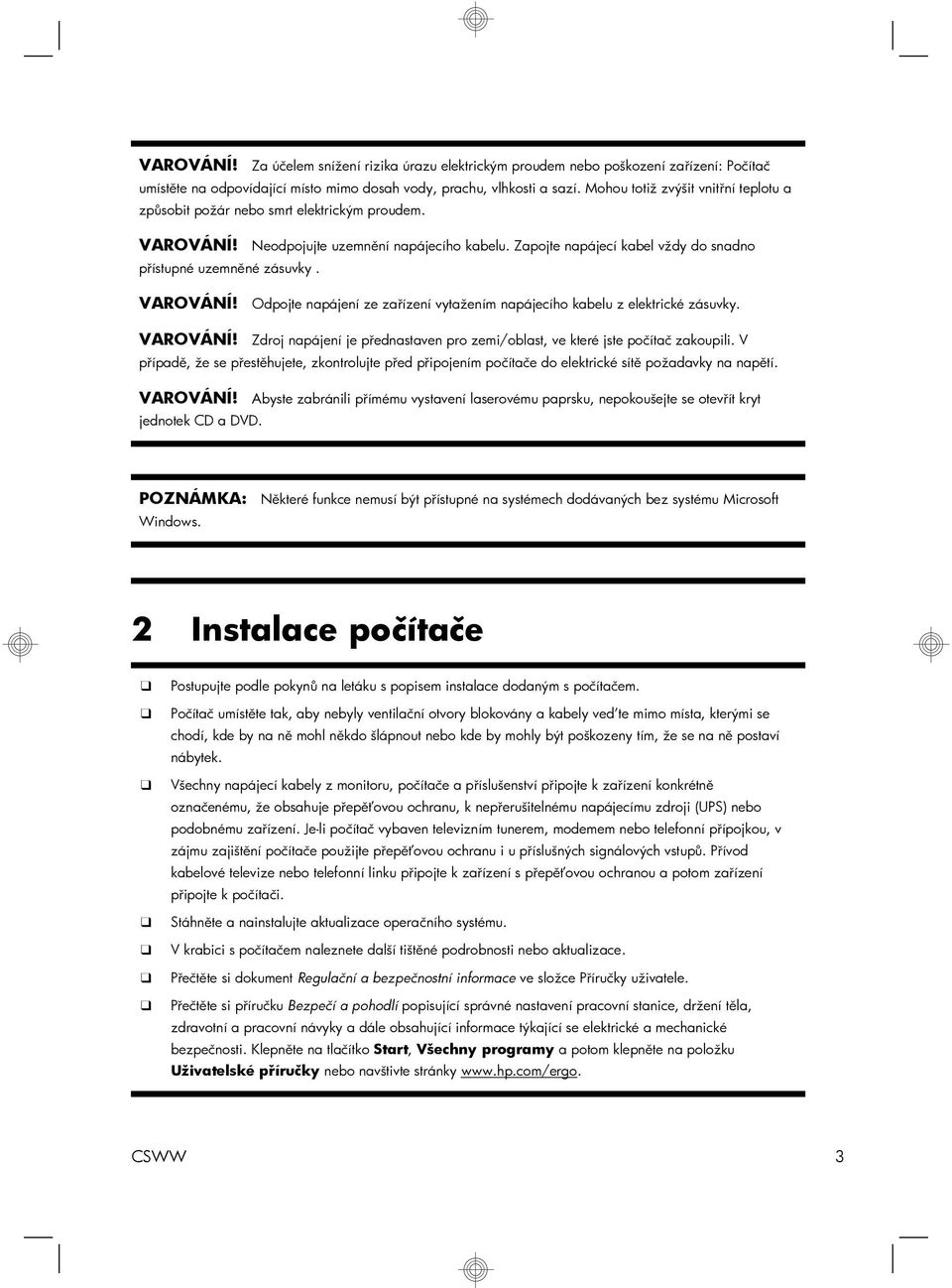 VAROVÁNÍ! Odpojte napájení ze zařízení vytažením napájecího kabelu z elektrické zásuvky. VAROVÁNÍ! Zdroj napájení je přednastaven pro zemi/oblast, ve které jste počítač zakoupili.