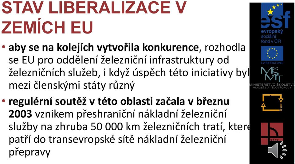 soutěž v této oblasti začala v březnu 2003 vznikem přeshraniční nákladní železniční služby na