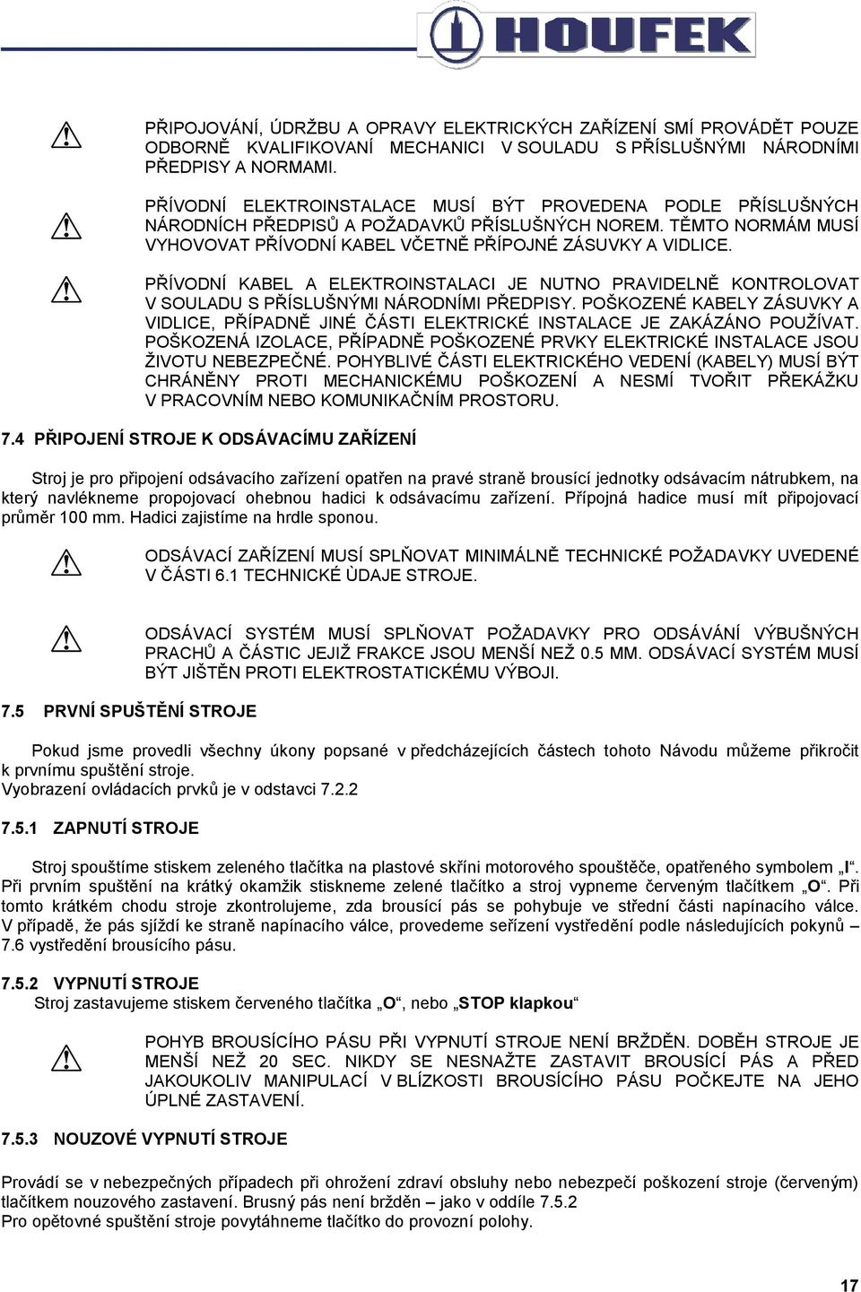 PŘÍVODNÍ KABEL A ELEKTROINSTALACI JE NUTNO PRAVIDELNĚ KONTROLOVAT V SOULADU S PŘÍSLUŠNÝMI NÁRODNÍMI PŘEDPISY.