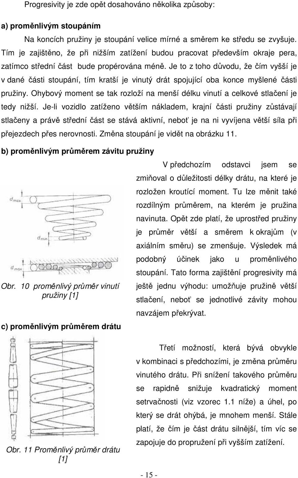 Je to z toho důvodu, že čím vyšší je v dané části stoupání, tím kratší je vinutý drát spojující oba konce myšlené části pružiny.